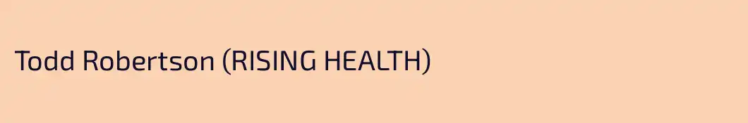 Todd Robertson (RISING HEALTH)